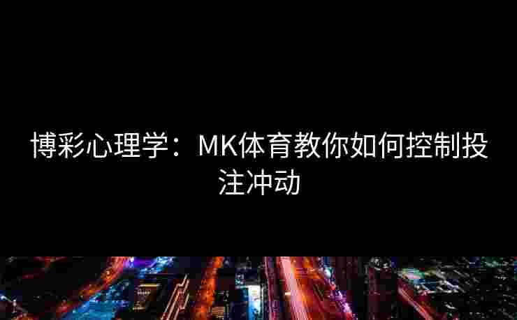 博彩心理学：MK体育教你如何控制投注冲动