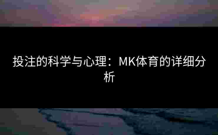 投注的科学与心理：MK体育的详细分析