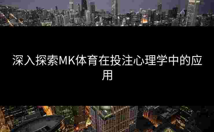 深入探索MK体育在投注心理学中的应用