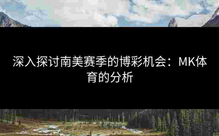 深入探讨南美赛季的博彩机会：MK体育的分析